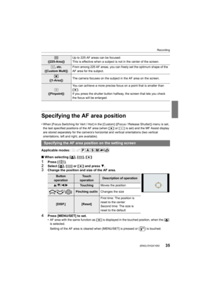 Page 3535
Recording
 (ENG) DVQX1052
Specifying the AF area position
• When [Focus Switching for Vert / Hor] in the [Custom] ([Focus / Release Shutter]) menu is set, 
the last specified positions of the AF area (when [Ø] or [ ] is set) and the MF Assist display 
are stored separately for the camera’s horizontal and vertical  orientations (two vertical 
orientations, left and right, are available).
Applicable modes: 
∫ When selecting [ š], [ ], [ Ø]
1Press [ ].
2Select [ š], [ ] or [Ø ] and press 4.3Change the...