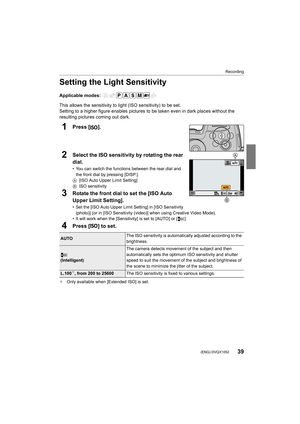 Page 3939
Recording
 (ENG) DVQX1052
Setting the Light Sensitivity
Applicable modes: 
This allows the sensitivity to light (ISO sensitivity) to be set.
Setting to a higher figure enables  pictures to be taken even in dark places without the 
resulting pictures coming out dark.
1Press [ ].
2Select the ISO sensitivity by rotating the rear 
dial.
• You can switch the functions between the rear dial and 
the front dial by pressing [DISP.].
A [ISO Auto Upper Limit Setting]
B ISO sensitivity
3Rotate the front dial to...