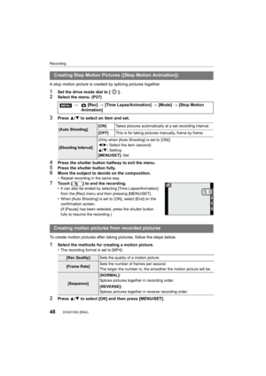 Page 48Recording
48DVQX1052 (ENG) 
A stop motion picture is created by splicing pictures together.
1Set the drive mode dial to [ ] .2Select the menu. (P27)
3Press 3/4 to select an item and set.
4Press the shutter button halfway to exit the menu.5Press the shutter button fully.
6Move the subject to decide on the composition.• Repeat recording in the same way.
7Touch [ ] to end the recording.• It can also be ended by selecting [Time Lapse/Animation] 
from the [Rec] menu and then pressing [MENU/SET].
• When [Auto...