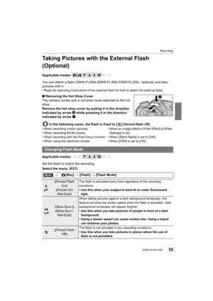 Page 5555
Recording
 (ENG) DVQX1052
Taking Pictures with the External Flash 
(Optional)
Applicable modes: 
You can attach a flash (DMW-FL580L/DMW-FL360L/DMW-FL200L: optional) and take 
pictures with it.
• Read the operating instructions of the external flash for how to attach the external flash.
∫ Removing the Hot Shoe Cover
The camera comes with a hot shoe cover attached to the hot 
shoe.
Remove the hot shoe cover by pulling it in the direction 
indicated by arrow  2
 while pressing it in the direction...