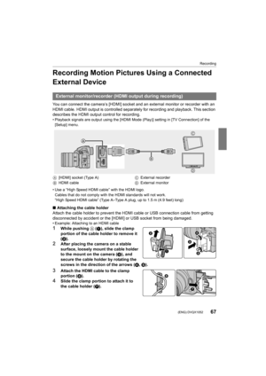 Page 6767
Recording
 (ENG) DVQX1052
Recording Motion Pictures Using a Connected 
External Device
You can connect the camera’s [HDMI] socket and an external monitor or recorder with an 
HDMI cable.  HDMI output is controlled separately for recording  and playback. This section 
describes the HDMI output control for recording.
• Playback signals are output using the [HDMI Mode (Play)] setti ng in [TV Connection] of the 
[Setup] menu.
• Use a “High Speed HDMI cable” with the HDMI logo. Cables that do not comply...