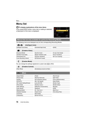 Page 76Menu
76DVQX1052 (ENG) 
Menu list
To display explanations of the menu items.
If you press [DISP.] while a menu item or setting is selected, 
a description of the menu is displayed.
The following menus are displayed only for their corresponding  Recording Modes:
You can change the settings registered to custom sets ( ). (P23)
Menus that are only available for particular Recording Modes
[Intelligent Auto]
[Intelligent Auto Mode] [iHandheld Night Shot][iHDR]
[Creative Video]
[Exposure Mode] [Synchro...