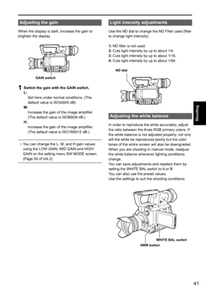 Page 4141
Shooting
 
Adjusting the gain
When the display is dark, increase the gain to 
brighten the display.
MENUSTART/STOP 2 PUSH-ENTER
MODEPOWER
DISP/MO
DE CH KUSER 1
USER 2FUNCTION
FO
CU S
I R ISG AINWHI TE  BA LBPUSH AU TO
ME GAON
O FFO .I.S .
CAM
ON
CH 1
CH2AUDIOLEVEL.
.OFF
PB
+
–AUDIO MONEXEC
APRS TLMHAM¿
GAIN switch
1 Switch the gain with the GAIN switch.
L:
    Set here under normal conditions. (The 
default value is ISO400/0 dB)
M:
    Increase the gain of the image amplifier. 
(The default value is...