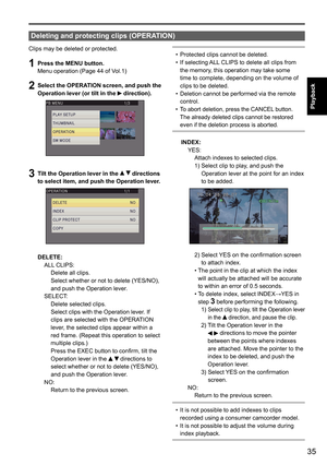 Page 8735
Playback
 
Clips may be deleted or protected.
1 Press the MENU button.
Menu operation (Page 44 of Vol.1)
2 Select the OPERATION screen, and push the 
Operation lever (or tilt in the  direction). 
3 Tilt the Operation lever in the   directions 
to select item, and push the Operation lever.
DELETE:
  ALL CLIPS:
      Delete all clips.  
Select whether or not to delete (YES/NO), 
and push the Operation lever.
  SELECT:
      Delete selected clips.  
Select clips with the Operation lever. If 
clips are...