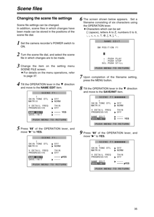 Page 3535
1Set the camera recorder’s POWER switch to
ON.
2Turn the scene file dial, and select the scene
file in which changes are to be made.
3Change the item on the setting menu
SCENE FILE screen.
OFor details on the menu operations, refer
to page 37.
7Upon completion of the filename setting,
press the MENU button.
4Tilt the OPERATION lever in the 4direction
and move to the NAME EDITitem.
:
SKIN TONE DTL
HOFF
MATRIX
HNORM
V DETAIL FREQ THIN
PROGRESSIVE
HOFF
H– ––
––
––
– Y
YE
ES
S
SAVE/INIT
H––––
PUSH MENU TO...