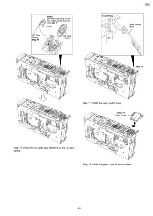 Page 45Step 16: Install the OC gear assy followe d by the OC gear
spring.
Step 17: Install the open switch lever.
Step 18: Install the gear cover as arrow shown.
45
CRS1 