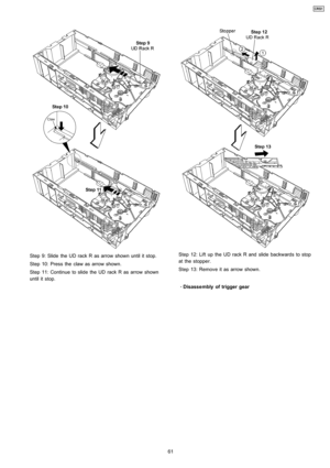 Page 61Step 9: Slide the UD rack R as arrow shown until it stop.
Step 10: Press the claw as arrow shown.
Step 11: Continue to slide the UD rack R as arrow shown
until it stop.Step 12: Lift up the UD rack R and slide backwards to stop
at the stopper.
Step 13: Remove it as arrow shown.
 
    · 
    Disasse mbly of trigger gear
61
CRS1 