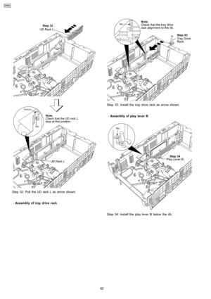Page 82Step 32: Pull the UD rack L as arrow shown.
 
    · 
    Assembly of tray drive rack
Step 33: Install the tray drive rack as arrow shown.
 
    · 
    Assembly ofplay lever B
Step 34: Install the play lever B below the rib.
82
CRS1 