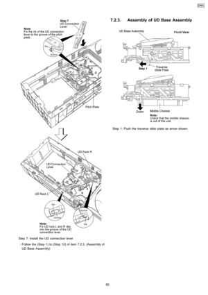 Page 85Step 7: Install the UD connection lever.
 
    · 
    Follow the (Step 1) to (Step 12) of item 7.2.3. (Assembly of
UD Base Assembly)
7.2.3. Assembly of UD Base Assembly
Step 1: Push the traverse slide plate as arrow shown.
85
CRS1 
