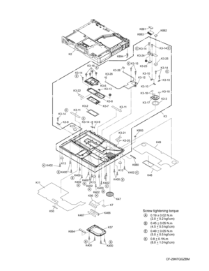 Page 61
CF-29NTQGZBM
K3
K3-11 K3-15
K3-12
K3-16
K3-14 K3-6
K3-13
K3-14
K3-8
K3-7
K3-2
K3-9
K3-14
K3-14
K3-9
K3-14
K3-10
K3-10
K3-10
K3-3
K3-17
K3-18
K3-18
K402
K400
K400 K402
K402
K402
K400
K400
K400
K402
K402
K56
K7
K466
K467
K57
K400
K400
K47
K13
K13
K13
K13
K11
K50
K49
K48
K2
K3-11
K3-21
K3-20
K3-26
K3-26
K3-22
K3-14
K3-24
K3-25
K3-23
K880
K882
K883
K881
K884
K894
K893
K
B
E
E
E
E
E
K
B
K
K
BK
B
B
K
BB
E
E
E
X
X
Screw tightening torque
         0.19 _ 0.02 N.m
         (2.0 _ 0.2 kgf.cm)
         0.45 _ 0.05...