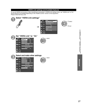 Page 2727
 VIERA Link
TM “HDAVI Control
TM”
Advanced
 VIERA Link settings and Available features
To use all VIERA Link functions: After everything is connected, in VIERA Link settings menu, set “VIERA Link” to “On”.
Some features are disabled depending on the “HDAVI Control” version of the equipment. 
Please check the list (p. 25)
Select “VIERA Link settings”
MenuPictureAudio
Timer Lock
Setup
Network
Setup 2/2
Advanced setupFirst time setup
About
Reset to defaults VIERA Link settings
ECO / energy savingKeyboard...