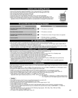Page 4141
Support Information
Cautions when handling  SD Cards
2.1 mm
32 mm
24 mm
 
●Use an SD Card which meets SD standards. If not, it may cause the TV to malfunction. 
●Do not remove the card while the unit is accessing data (this can damag\
e card or unit). 
●Do not touch the terminals on the back of the card. 
●Do not subject the card to high pressure or impact. 
●Insert the card in the correct direction (otherwise, card or unit may b\
e damaged). 
●Electrical interference, static electricity or erroneous...