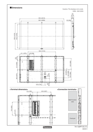 Page 2TH-103PF12U (2/3)
M090911
Dimensions
95.0 (2412)
89.3 (2269)
59.6 (1512)
6.9 (174)3.3
(84)
8.5
(215)4.1
(104)
9.6 (244)21.1 (573)
5.1
(129)
5.6
(141)
2.6 (64)
18.3 (463)2.3 (57)
23.3 (590) 23.3 (590)55.9 (1419)
50.2 (1276) 26.5 (674) 21.0 (532)8.4
(213)
Cautions: This drawing is not a scale.
Units : inch (mm)

Multi-Function
slots
Fixed part

20.0 (507)
19.0 (482)
0.7 (17)
6.4 (162) 