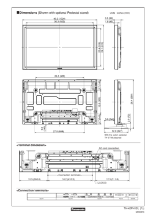 Page 2TH-42PH12U (2/2)
M090416
AUDIOSLOT1SLOT2SLOT3PC INSERIAL
Dimensions(Shown with optional Pedestal stand)Units : inches (mm)


36.3 (922) 3.5 (89)
1.8 (45)
12.9 (327)
27.0 (684)26.0 (660)
5.6 (140)
20.4 (518)
5.6
(140)
2.9 (72)
26.4 (669)
5.7 (145) 5.7 (145)
12.6 (320)
40.2 (1020)
24.1 (610)
12.3 (311.8)
16.2 (410.9)
10.5 (266.8)
1.2 (30.5)
AC cord connection
With the option pedestal
TY-ST08 attached 