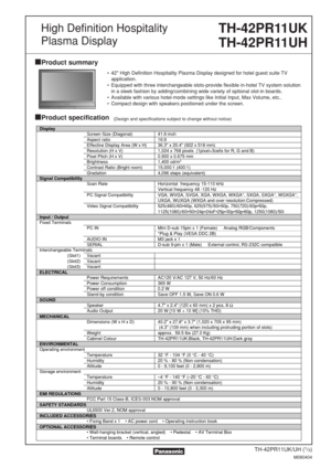 Page 1Product summary
Product specification(Design and specifications subject to change without notice)
• 42" High Definition Hospitality Plasma Display designed for hotel guest suite TV
application.
• Equipped with three interchangeable slots-provide flexible in-hotel TV system solution
in a sleek fashion by adding/combining wide variety of optional slot-in boards.
• Available with various hotel-mode settings like Initial Input, Max Volume, etc..
• Compact design with speakers positioned under the...