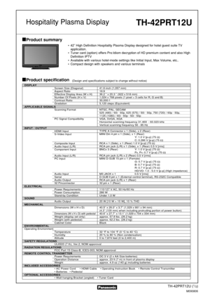 Page 1TH-42PRT12U (1/2)
M090806
Product summary
Product specification(Design and specifications subject to change without notice)
• 42˝ High Definition Hospitality Plasma Display designed for hotel guest suite TV
application.
• Tuner card (option) offers Pro:Idiom decryption of HD premium content and also High
Definition IPTV
• Available with various hotel-mode settings like Initial Input, Max Volume, etc..
• Compact design with speakers and various terminals
Hospitality Plasma DisplayTH-42PRT12U
DISPLAY...