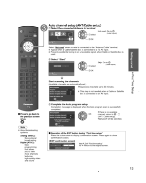 Page 1313
Getting started
 First Time Setup
 
 Press to go back to 
the previous screen
Note
 About broadcasting systems
 Analog (NTSC):
     Conventional 
broadcasting
 Digital (ATSC):
     New 
programming 
that allows 
you to view 
more channels 
featuring 
high-quality video 
and sound
Auto  channel setup ( ANT/Cable setup) Select the connected  Antenna in terminalANT/Cable setup
Step 3 of 6CableAntenna Not used
ANTENNA
Cable In
ANTENNACable In
OK
RETURN
Select
 select
 OK
Not used: Go to  (Label 
inputs)...