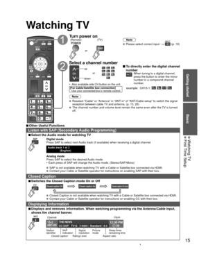 Page 1515
Getting started
Basic
 Watching TV First Time Setup
 
Watching TV
Turn power on(TV)
or
(Remote)
Note
  Please select correct input -->  (p. 19)
 
Select a channel number
up
down
or
•  Also available side CH button on the unit.
[For Cable/Satellite box connection]
- Use your connected box’s remote control.
 To directly enter the digital channel  number
When tuning to a digital channel, 
press the button to enter the minor 
number in a compound channel 
number.
example:  CH15-1:    
Note
  Reselect...