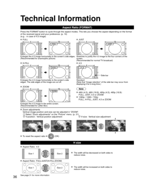 Page 3636
 
Technical Information
 
Aspect Ratio (FORMAT)
Press the FORMAT button to cycle through the aspect modes. This lets you choose the aspect depending on the format 
of the received signal and your preference. (p. 16) 
(e.g.:  in case of 4:3 image)
 FULL JUST
FULL JUST 
Enlarges the 4:3 image horizontally to the screen’s side edges.
(Recommended for anamorphic picture)Stretches to justify the 4:3 image to the four corners of the 
screen. 
(Recommended for normal TV broadcast)
 H-FILL 4:3
H-FILL 
Side...
