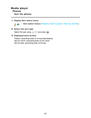 Page 97Media player
Photos
Sort the  photos
1.
Display Sort select menu
Sort select menu  ( Folders / Sort by date  / Sort by month )
2.Select the sort type
Select the type using 
/ and press  
3.Displayed each screenFolders: ascending order of numeric/alphabetical
Sort by month: ascending order of the month
Sort by date: ascending order of the day
97  