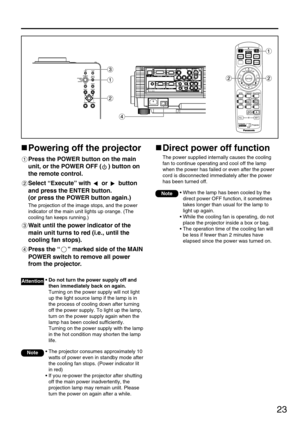 Page 2323
Powering off the projector
Press the POWER button on the main
unit, or the POWER OFF ( ) button on
the remote control.
Select “Execute” with or button
and press the ENTER button.
(or press the POWER button again.)
The projection of the image stops, and the power
indicator of the main unit lights up orange. (The
cooling fan keeps running.)
Wait until the power indicator of the
main unit turns to red (i.e., until the
cooling fan stops). 
Press the “” marked side of the MAIN
POWER switch to remove all...