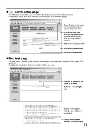 Page 5353
POP server setup page
The POP server is set on this page when POP authentication is required for mail transmissions.
Click [Network set up], then [POP server set up] to display the POP server setup page.
Ping test page
This page makes it possible to check whether the network is connected to the E-mail server, POP server, DNS
server, etc.
Click [Network set up], then [Ping test] to display the Ping test page.
Select “Enable” for this setting
only when authentication is
required for sending mail.
POP...