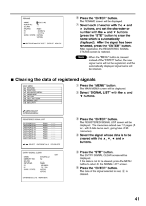 Page 4141
Clearing the data of registered signals
Press the “MENU” button.
The MAIN MENU screen will be displayed.
Select “SIGNAL LIST” with the  and
buttons.
Press the “ENTER” button.
The REGISTERED SIGNAL LIST screen will be
displayed.  The memories extend over 12 pages (A
to L with 8 data items each, giving total of 96
memories). 
Select the signal whose data is to be
cleared with the 
, , and 
buttons.
MAIN MENU
         PICTURE
         POSITION
         ADVANCED MENU
         LANGUAGE
         OPTION...