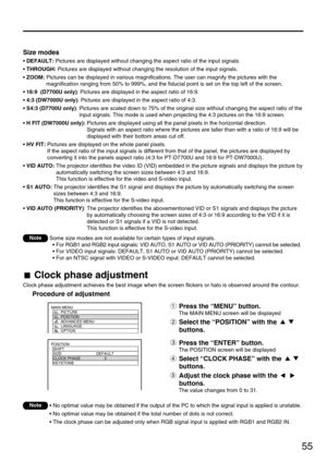 Page 5555
Some size modes are not available for certain types of input signals.
• For RGB1 and RGB2 input signals: VID AUTO, S1 AUTO or VID AUTO (PRIORITY) cannot be selected.
• For VIDEO input signals: DEFAULT, S1 AUTO or VID AUTO (PRIORITY) cannot be selected.
• For an NTSC signal with VIDEO or S-VIDEO input: DEFAULT cannot be selected.Note
Size modes
•DEFAULT:Pictures are displayed without changing the aspect ratio of the input signals.
• THROUGH:Pictures are displayed without changing the resolution of the...