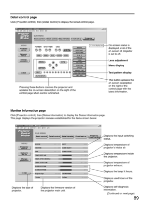 Page 8989
(Continued on next page)
Detail control page
Click [Projector control], then [Detail control] to display the Detail control page.
On-screen status is
displayed, even if the
on-screen of projector
is set to off.
Lens adjustment
Menu display
Test pattern display
This button updates the
on-screen description
on the right of the
control page with the
latest information. Pressing these buttons controls the projector and
updates the on-screen description on the right of the
control page when control is...