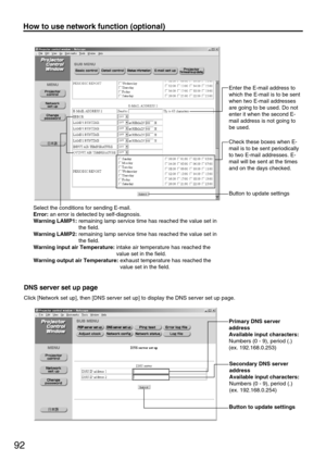 Page 9292
How to use network function (optional)
Enter the E-mail address to
which the E-mail is to be sent
when two E-mail addresses
are going to be used. Do not
enter it when the second E-
mail address is not going to
be used.
Select the conditions for sending E-mail.
Error:an error is detected by self-diagnosis.
Warning LAMP1:remaining lamp service time has reached the value set in
the field.
Warning LAMP2:remaining lamp service time has reached the value set in
the field.
Warning input air Temperature:...