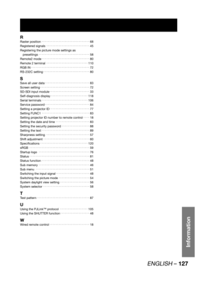 Page 127ENGLISH – 127
Information
R
Raster position KKKKKKKKKKKKKKKKKKKKKKKKKKKKKKK68
Registered signals KKKKKKKKKKKKKKKKKKKKKKKKKKKK45
Registering the picture mode settings as 
presettings KKKKKKKKKKKKKKKKKKKKKKKKKKKKKKKKK58
Remote2 mode KKKKKKKKKKKKKKKKKKKKKKKKKKKKKKK80
Remote 2 terminal KKKKKKKKKKKKKKKKKKKKKKKKKKK110
RGB IN...