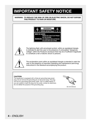 Page 44 – ENGLISH
IMPORTANT SAFETY NOTICE
WARNING:  TO REDUCE THE RISK OF FIRE OR ELECTRIC SHOCK, DO NOT EXPOSE 
THIS PRODUCT TO RAIN OR MOISTURE.
The lightning flash with arrowhead symbol, within an equilateral triangle, 
is intended to alert the user to the presence of uninsulated “dangerous 
voltage” within the Product’s enclosure that may be of sufficient magnitude 
to constitute a risk of electric shock to persons.
The exclamation point within an equilateral triangle is intended to alert the 
user to the...
