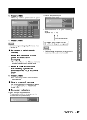 Page 47ENGLISH – 47
Basic Operation
Press ENTER. 3. 
A “Change registered signals” screen will appear. • 
RENAME
NAME
MEMORY NO
INPUT
fH
fV
SYNC.STATESXGA60-A1
A1
RGB1
64.00kHz
60.00Hz
H(POS)
V(POS)
ABCDEFGHIJKLMNO
PQRSTUVWXYZ;:,.
abcdefghijklmno
pqrstuvwxyz/+-*
0123456789 _@[]
< > BS OK CANCEL
Press ENTER. 4. 
Note
To rename a registered signal, perform steps 4 and  • 
5 on page 46.
Procedure to switch to sub   „
memory
Press ◄► on normal screen  1. 
(when the menu is not 
displayed).
The screen will show a...