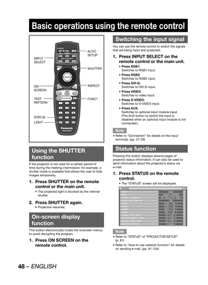 Page 4848 – ENGLISH
Basic operations using the remote control
 
Using the SHUTTER 
function
If the projector is not used for a certain period of 
time during the meeting intermission, for example, a 
shutter mode is available that allows the user to hide 
images temporarily.
Press SHUTTER on the remote  1. 
control or the main unit.
The projected light is blocked by the internal  • 
shutter.
Press SHUTTER again. 2. 
Projection resumes. • 
 
On-screen display 
function
This button electronically mutes the...