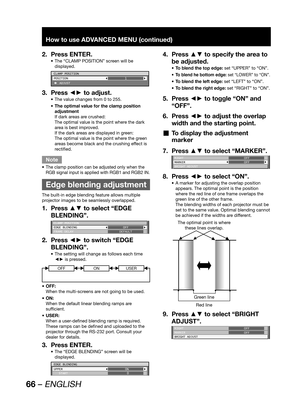 Page 6666 – ENGLISH
How to use ADVANCED MENU (continued)
Press ENTER. 2. 
The “CLAMP POSITION” screen will be  • 
displayed.
CLAMP POSITION
POSITION
 ADJUST1
Press ◄► to adjust. 3. 
The value changes from 0 to 255. • 
The optimal value for the clamp position  • 
adjustment
If dark areas are crushed:
The optimal value is the point where the dark 
area is best improved.
If the dark areas are displayed in green:
The optimal value is the point where the green 
areas become black and the crushing effect is...
