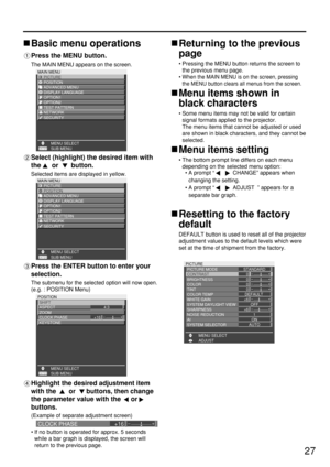 Page 2727
Returning to the previous
page
• Pressing the MENU button returns the screen to
the previous menu page.
• 
When the MAIN MENU is on the screen, pressing
the MENU button clears all menus from the screen.
Menu items shown in
black characters
• Some menu items may not be valid for certain
signal formats applied to the projector. 
The menu items that cannot be adjusted or used
are shown in black characters, and they cannot be
selected.
Menu items setting
• The bottom prompt line differs on each menu...