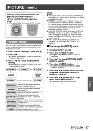 Page 67[PICTURE] menu
ENGLISH - 67
Settings
Select [PICTURE] from the main menu, and 
select the item from the sub-menu.
Refer to “Navigating through the menu” 
(
 page 63) for the operation of the menu 
screen.
 z After selecting the item, press 
▲▼◀▶ to set.
[PICTURE MODE]
You can switch to the desired picture mode suitable 
for the image source and the environment in which 
the projector is used.
1) Press 
▲▼ to select [PICTURE MODE].
2)  
Press  ◀▶.
▶z
The  [PICTURE MODE] individual adjustment 
screen is...