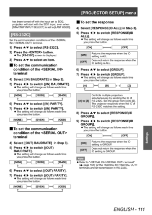 Page 111[PROJECTOR SETUP] menu
ENGLISH - 111
Settings
has been turned off with the input set to SDI2, 
projection will start with the SDI1 input, even when 
[STARTUP INPUT SELECT] is set to [LAST USED].
[RS-232C]
Set the communication conditions of the / terminal.
1) Press ▲▼ to select [RS-232C].
2)  
Press the  button.
▶z The  [RS-232C]
 screen is displayed.
3) Press 
▲▼ to select an item.
▶■To set the communication 
condition of the  
terminal
4) Select [(IN) BAUDRA TE] in Step 3).
5)  
Press  ◀▶ to switch...