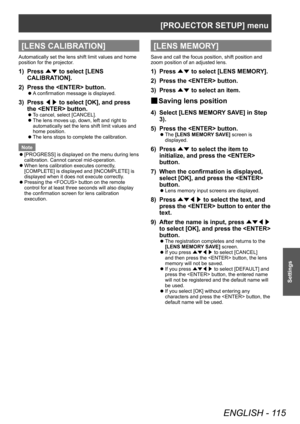 Page 115[PROJECTOR SETUP] menu
ENGLISH - 115
Settings
[LENS CALIBRATION]
Automatically set the lens shift limit values and home 
position for the projector.
1) Press ▲▼ to select [LENS 
CALIBRA TION].
2)
 
Press the  button.
▶z A confirmation message is displayed.
3) Press 
◀▶ to select [OK], and press 
the  button.
▶z To cancel, select [CANCEL].
▶z
The lens moves up, down, left and right to 
automatically set the lens shift limit values and 
home position.
▶zThe lens stops to complete the calibration.
Note
 z...