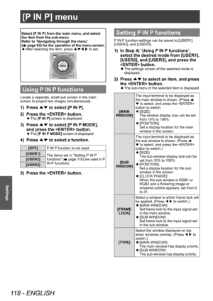 Page 118[P IN P] menu
118 - ENGLISH
Settings
Select [P IN P] from the main menu, and select 
the item from the sub-menu.
Refer to “Navigating through the menu” 
(
 page 63) for the operation of the menu screen.
 z After selecting the item, press 
▲▼◀▶ to set.
Using P IN P functions
Locate a separate, small sub screen in the main 
screen to project two images simultaneously.
1) Press 
▲▼ to select [P
 IN P].
2)  
Press the  button.
▶z The  [P IN P] screen is displayed.
3) Press 
▲▼ to select [P
 IN P MODE], 
and...