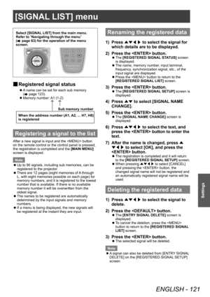 Page 121[SIGNAL LIST] menu
ENGLISH - 121
Settings
Select [SIGNAL LIST] from the main menu.
Refer to “Navigating through the menu” 
(
 page 63) for the operation of the menu 
screen.
▶■ Registered signal status
▶z
A name can be set for each sub memory 
(
 page 123).
▶z Memory number: 

A1 (1-2)
Sub memory number
When the address number (A1, A2, ... H7, H8) 
is registered
Registering a signal to the list
After a new signal is input and the  button 
on the remote control or the control panel is pressed, 
the...