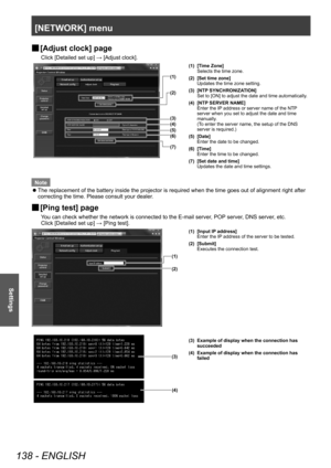 Page 138[NETWORK] menu
138 - ENGLISH
Settings
▶■[Adjust clock] page
Click [Detailed set up] → [Adjust clock].
(1)
(2)
(3)
(4)
(5)
(6)
(7)
(1) [Time Zone]
Selects the time zone. 
(2) [Set time zone] Updates the time zone setting.
(3) [NTP SYNCHRONIZATION] Set to [ON] to adjust the date and time automatically.
(4) [NTP SERVER NAME] Enter the IP address or server name of the NTP 
server when you set to adjust the date and time 
manually.
(To enter the server name, the setup of the DNS 
server is required.)
(5)...