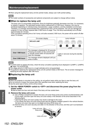 Page 152Maintenance/replacement 
152 - ENGLISH
Maintenance
 zWhen using the replacement lamp unit (for portrait mode), always use it with portrait setting.
Note
 z The model numbers of accessories and optional components are subject to change without notice.
▶■ When to replace the lamp unit
The lamp unit is a consumable component. Since its brightness gradually decreases over time, it is necessary 
to replace it regularly. The estimated duration before replacement is 2 000 hours. However, this may be 
shortened...