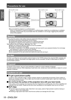 Page 18Precautions for use
18 - ENGLISH
Important 
Information
PPRUPRUH PPRUPRUHPPRUPRUH
PPRUPRUH
▶zDo not install the projector in a confined space.
When it is necessary to install the projector in a confined space, install the air conditioning or ventilation 
separately
. Exhaust heat may accumulate when the ventilation is not enough, triggering the protection 
circuit of the projector.
Security
When using this product, take safety measures against the following...