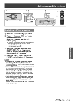 Page 53Switching on/off the projector
ENGLISH - 53
Basic Operation
Switching off the projector
1) Press the power standby  button.
2)
 
Press  ◀▶ to select [OK], and press 
the  button.
(Or press the power standby <
> 
button again)
▶z Projection of the image will stop, and the power 
indicator  on the 
projector lights in orange.
(The fan keeps running.)
3) Wait until the power indicator  of the projector 
lights in red (and the fan stops) for 
approximately 170 seconds.
4)
 
Press the  side of the  switch to...