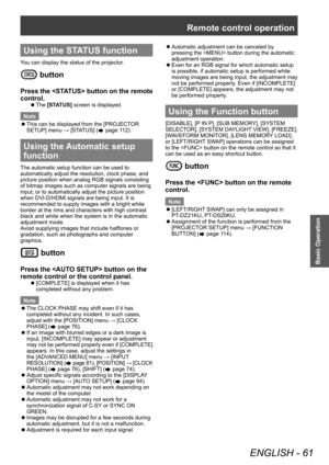 Page 61Remote control operation
ENGLISH - 61
Basic Operation
Using the STATUS function
You can display the status of the projector.
 button
Press the  button on the remote 
control.
▶zThe  [STATUS] screen is displayed.
Note
 z This can be displayed from the [PROJECT

OR 
SETUP] menu → [STATUS] (
 page 112).
Using the Automatic setup 
function
The automatic setup function can be used to 
automatically adjust the resolution, clock phase, and 
picture position when analog RGB signals consisting 
of bitmap images...