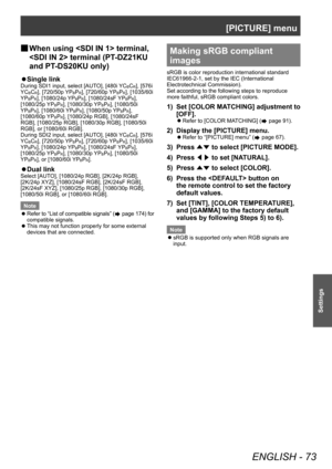 Page 73[PICTURE] menu
ENGLISH - 73
Settings
▶■When using  terminal, 
 terminal (PT
-DZ21KU 
and PT-DS20KU only)
▶z Single link
During SDI1 input, select [AUTO], [480i YCBCR], [576i 
YC
BCR], [720/50p YPBPR], [720/60p YPBPR], [1035/60i 
YP
BPR], [1080/24p YPBPR], [1080/24sF YPBPR], 
[1080/25p YP
BPR], [1080/30p YPBPR], [1080/50i 
YP
BPR], [1080/60i YPBPR], [1080/50p YPBPR], 
[1080/60p YP
BPR], [1080/24p RGB], [1080/24sF 
RGB], [1080/25p RGB], [1080/30p RGB], [1080/50i 
RGB], or [1080/60i RGB].
During SDI2 input,...