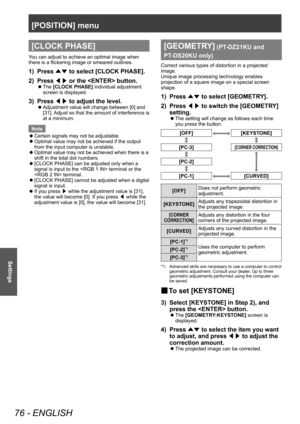 Page 76[POSITION] menu
76 - ENGLISH
Settings
[CLOCK PHASE]
You can adjust to achieve an optimal image when 
there is a flickering image or smeared outlines.
1) Press ▲▼ to select [CLOCK PHASE].
2)  
Press  ◀▶ or the  button.
▶z
The  [CLOCK PHASE] individual adjustment 
screen is displayed.
3) Press  ◀▶ to adjust the level.
▶z
Adjustment value will change between [0] and 
[
31]. Adjust so that the amount of interference is 
at a minimum.
Note
 z Certain signals may not be adjustable.
 zOptimal value may not be...