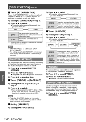 Page 100[DISPLAY OPTION] menu
100 - ENGLISH
Settings
▶■To set [PC CORRECTION]
To use the [PC CORRECTION] function, an optional 
upgrade kit (Model No.: ET-UK20) is required. To 
purchase the product, consult your dealer.
4) Select [PC CORRECTION] in Step 3).
5)  
Press  ◀▶ to switch.
▶z
The setting will change as follows each time 
you press the button.
[ON][OFF]
[ON]*1Use a computer to correct the 
brightness and color unevenness of 
the entire screen.
[OFF] A computer cannot be used to 
correct.
*1: Advanced...