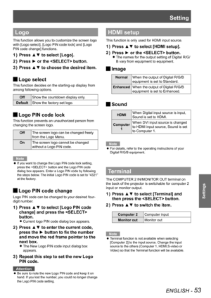 Page 53Setting
ENGLISH - 53
Settings
Logo
This function allows you to customize the screen logo 
with [Logo select], [Logo PIN code lock] and [Logo 
PIN code change] functions.
Press ▲▼ to select [Logo].1 ) 
Press ► or the  button.2 ) 
Press ▲▼ to choose the desired item.3 ) 
Logo select J
This function decides on the starting-up display from 
among following options.
OffShow the countdown display only.
DefaultShow the factory-set logo.
Logo PIN code lock J
This function prevents an unauthorized person from...